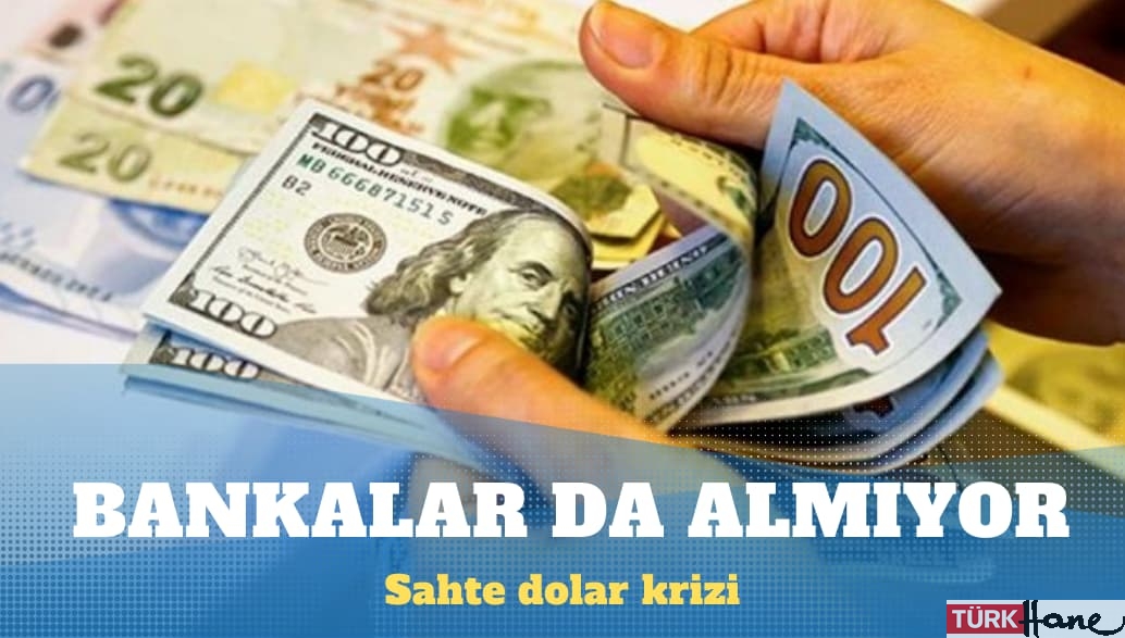 Sahte dolar krizi devam ediyor: Bankalar da almıyor