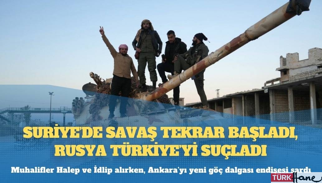 Suriye’de savaş tekrar başladı, Rusya Türkiye’yi suçladı: Muhalifler Halep ve İdlip alırken, Ankara’yı yeni göç