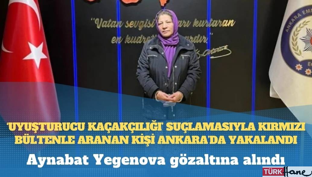 ‘Uyuşturucu kaçakçılığı’ suçlamasıyla kırmızı bültenle aranan kişi Ankara’da yakalandı