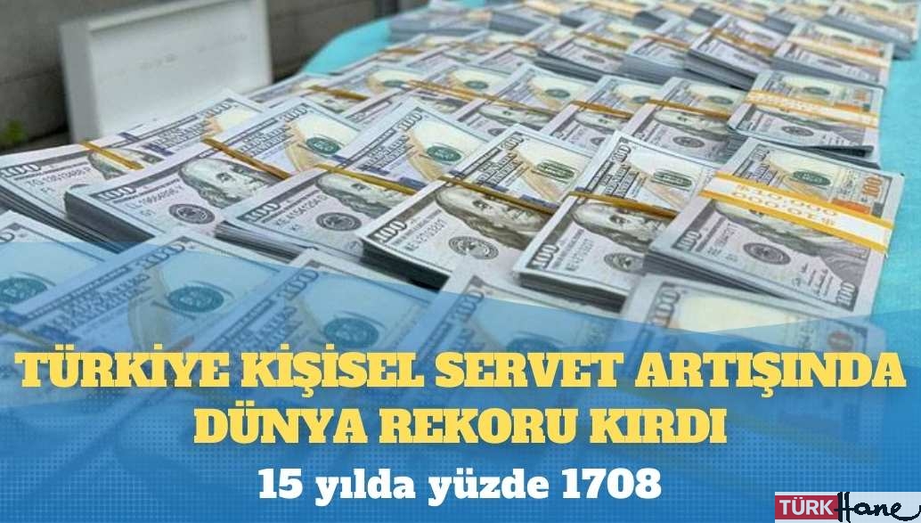 Türkiye kişisel servet artışında dünya rekoru kırdı: 15 yılda yüzde 1708