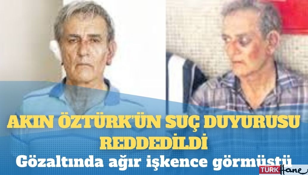 Gözaltında ağır işkence görmüştü; Akın Öztürk’ün suç duyurusu reddedildi