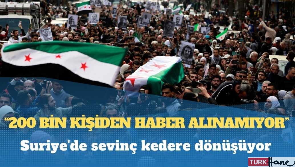 Suriye’de sevinç kedere dönüşüyor: “200 bin kişiden haber alınamıyor”