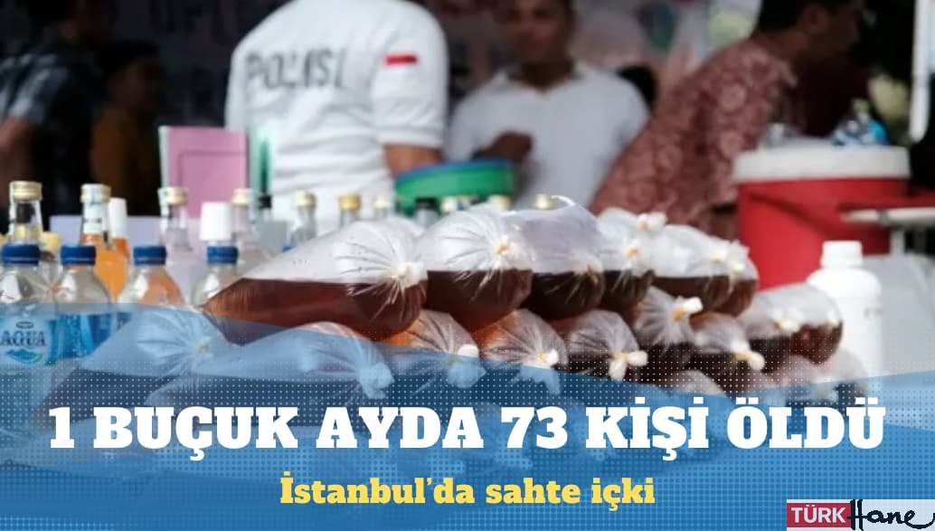 İstanbul’da bir buçuk ayda sahte içkiden 73 kişi öldü