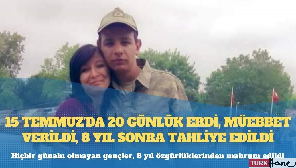 15 Temmuz’da 20 günlük erdi, müebbet verildi, 8 yıl sonra tahliye edildi