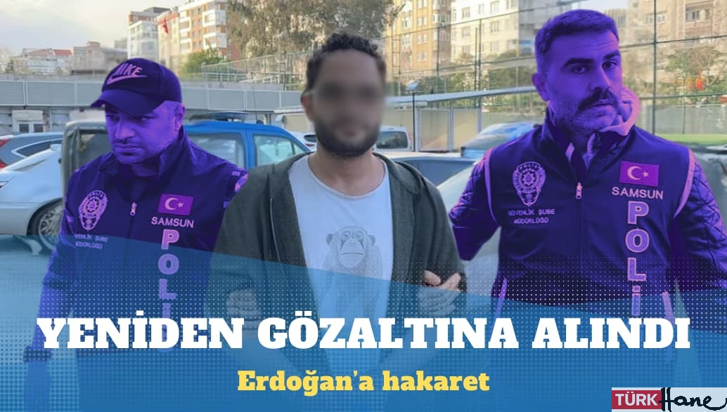 Erdoğan’a hakaretten yeniden gözaltı