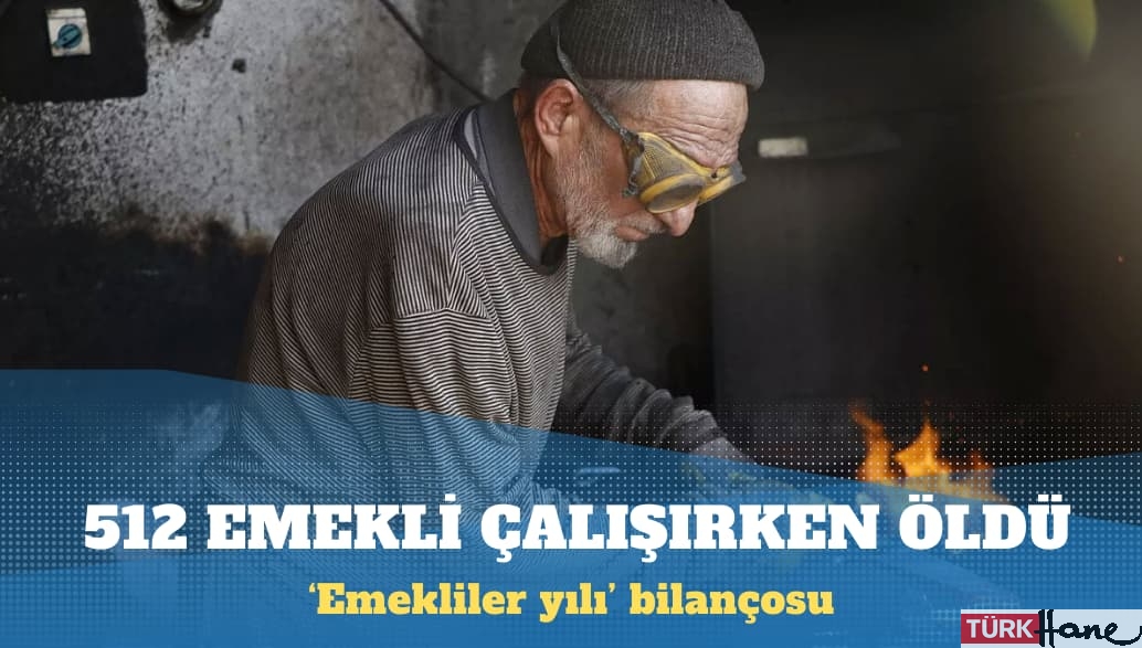 ‘Emekliler yılı’ bilançosu: 512 emekli çalışırken öldü