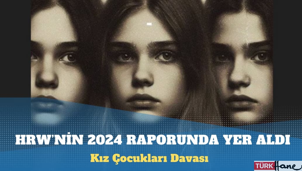 Kız Çocukları Davası, HRW’nin 2024 raporunda yer aldı