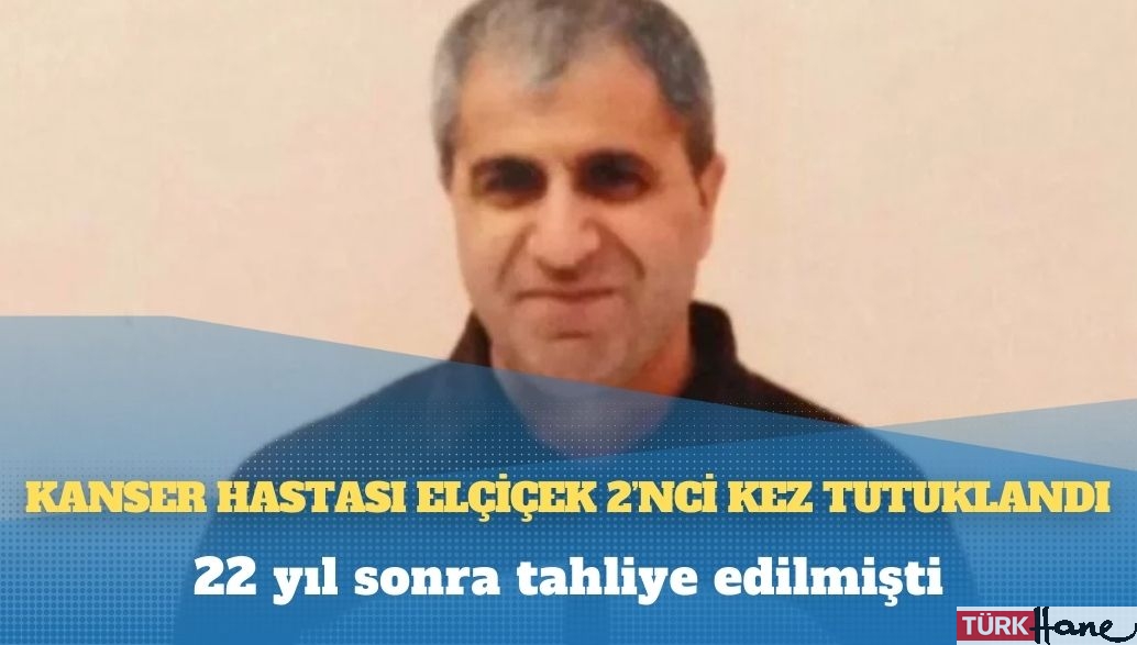 22 yıl sonra tahliye edilmişti: Kanser hastası Elçiçek 2’nci kez tutuklandı