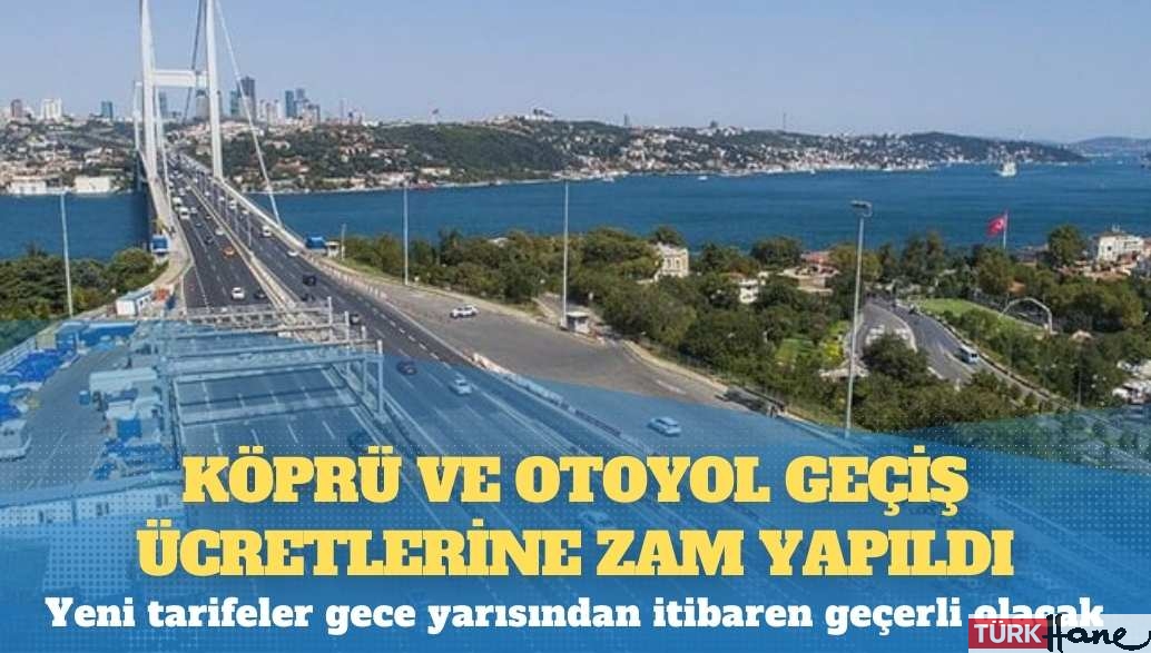 Köprü ve otoyol geçiş ücretlerine zam
