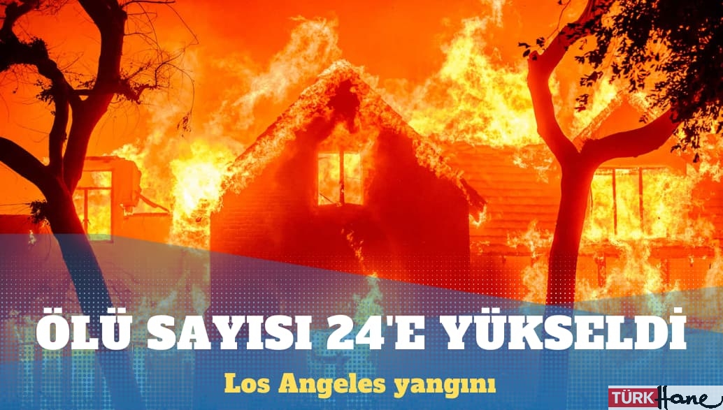Los Angeles yangını: Ölü sayısı 24’e yükseldi