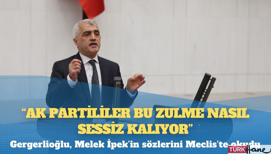 Gergerlioğlu, Melek İpek’in AKP’li vekillere gönderdiği mesajı mecliste paylaştı: Bunları söyle utansınlar