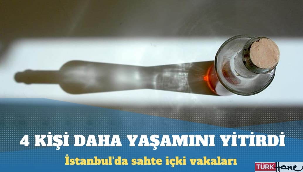 İstanbul’da sahte içki nedeniyle 4 kişi daha hayatını kaybetti