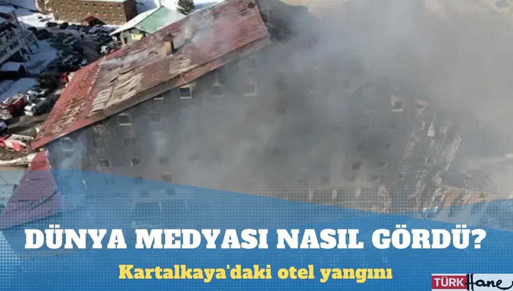 Dünya medyası Kartalkaya’daki otel yangınını nasıl gördü?