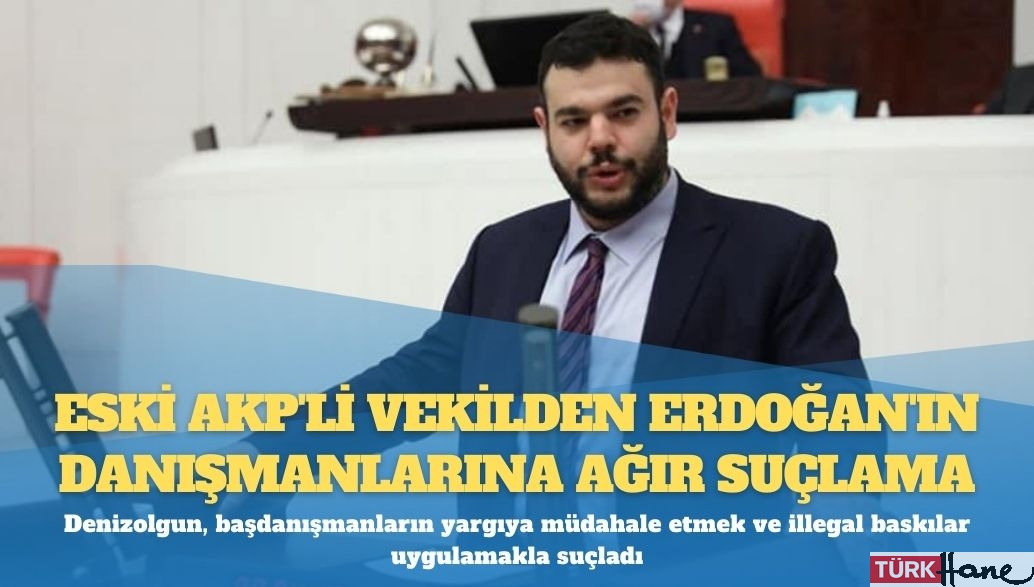 Eski AKP’li vekilden Erdoğan’ın danışmanlarına ağır suçlama