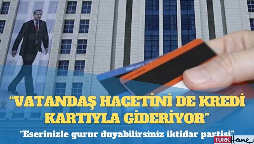 Bunu da gördük: “Vatandaş hacetini de kredi kartıyla gideriyor”