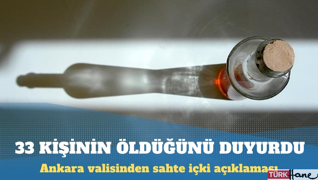 Ankara valisi: Sahte içkiden 33 kişi öldü, 20 kişi yoğun bakımda