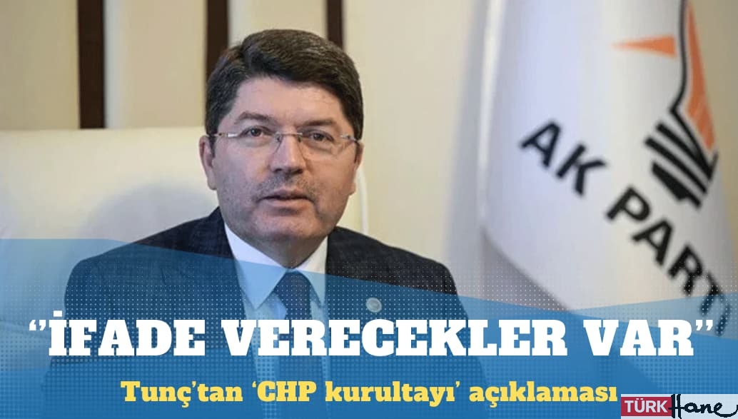 Bakan Tunç’tan ‘CHP kurultayı’ açıklaması: İfade vermek isteyenler var