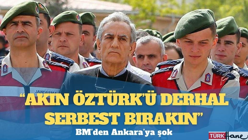 BM’den Ankara’ya şok: ‘Akın Öztürk’ü derhal serbest bırakın’
