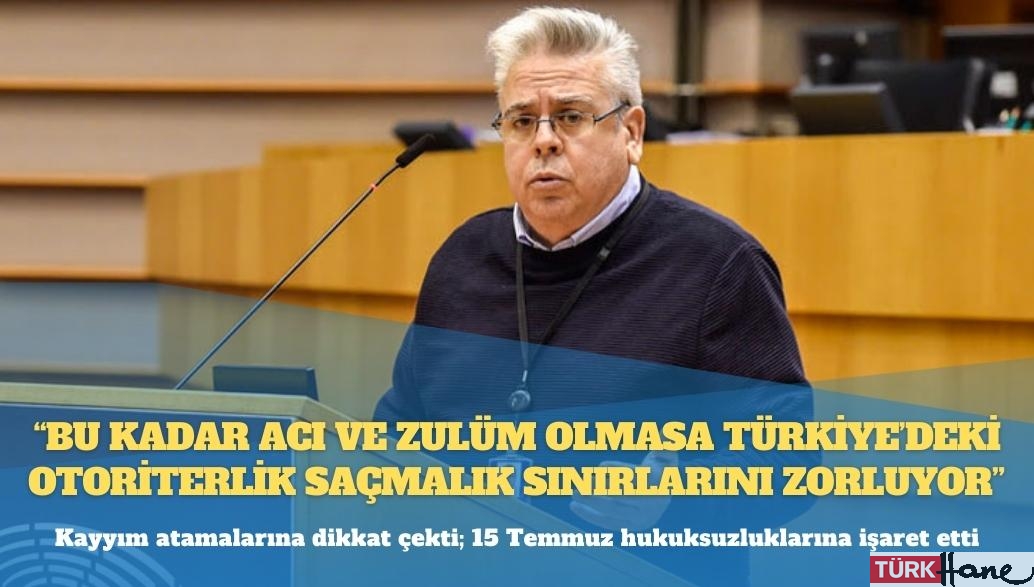 AP Türkiye raportörü Sánchez Amor: Bu kadar acı ve zulüm olmasa Türkiye’deki otoriterlik saçmalık sınırlarını zor