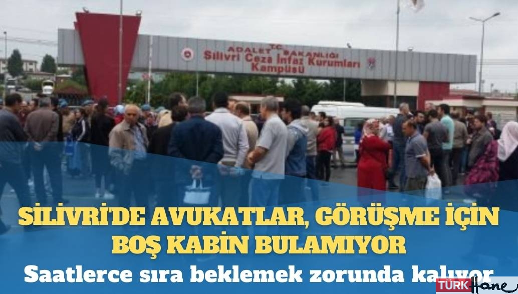 Silivri’de avukatlar, görüşme için boş kabin bulamıyor