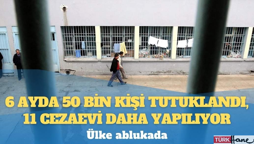 6 ayda 50 bin kişi tutuklandı, 11 cezaevi daha yapılıyor