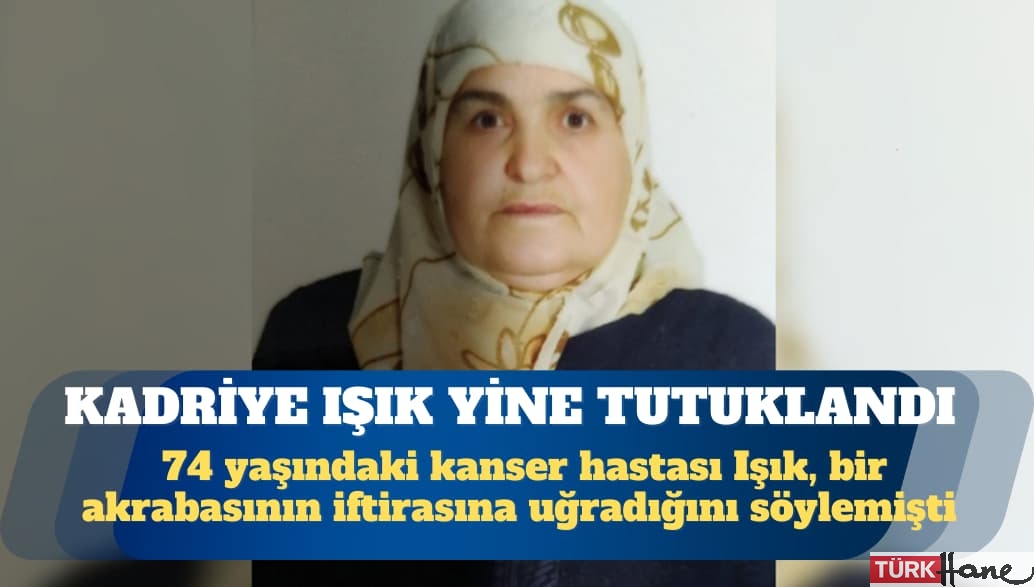 Kanser hastası Kadriye Işık yine tutuklandı