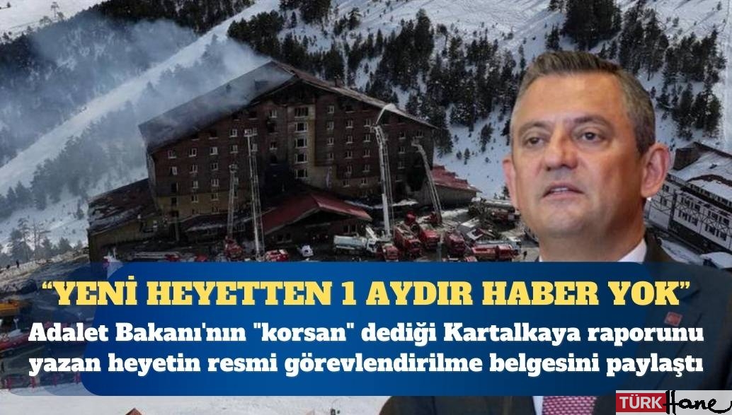 Özgür Özel, Adalet Bakanı’nın “korsan” dediği Kartalkaya raporunu yazan heyetin resmi görevlendirilme b
