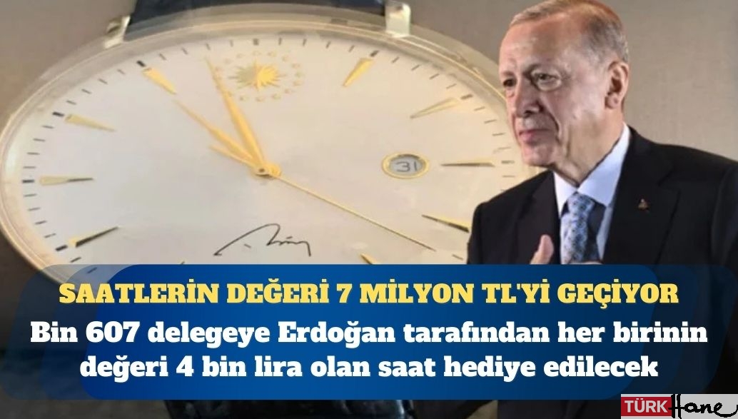 Erdoğan’dan bin 600 delegeye 7 milyonluk saat hediyesi