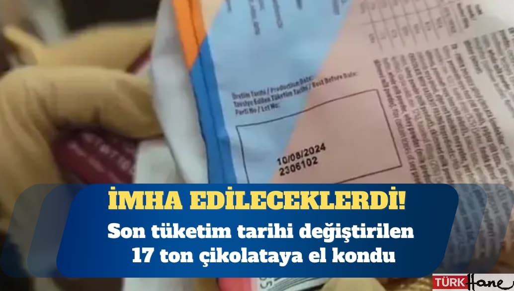 Son tüketim tarihi değiştirilen 17 ton çikolataya el kondu