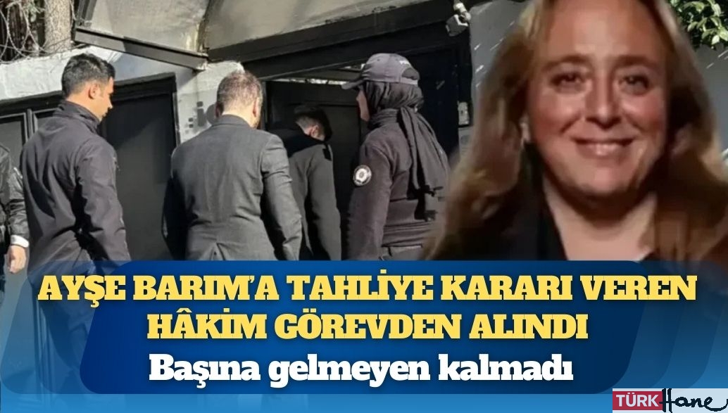 Ayşe Barım’a tahliye kararı veren hâkim görevden alındı
