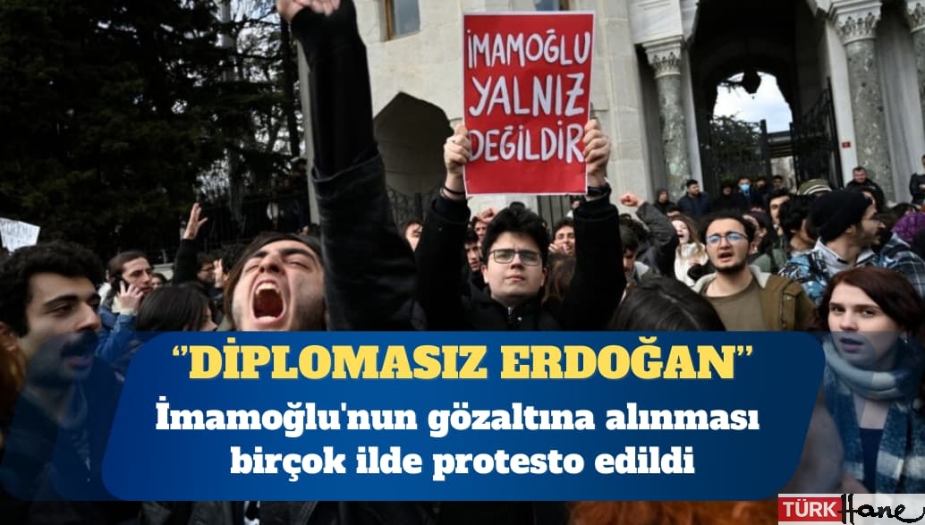 İmamoğlu’nun gözaltına alınması birçok ilde protesto edildi