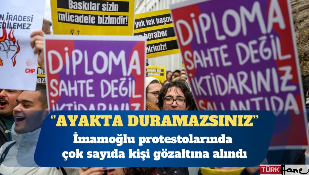 İmamoğlu protestolarında çok sayıda kişi gözaltına alındı