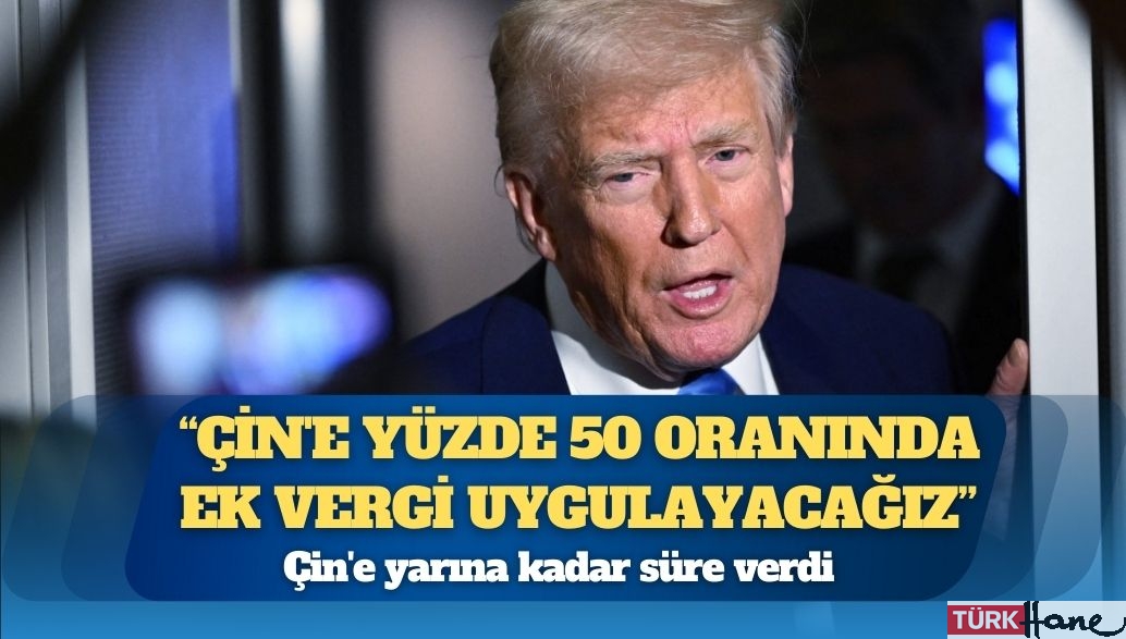 Trump’tan Çin’e yüzde 50 ek vergi duyurusu