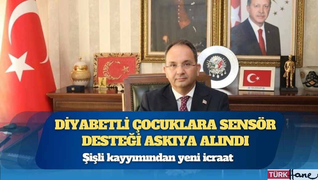 Şişli kayyımı Cevdet Ertürkmen’dan yeni icraat: Diyabetli çocuklara sensör desteği askıya alındı