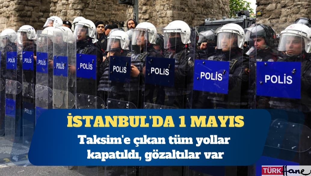 Taksim’e çıkan tüm yollar kapatıldı, gözaltılar var