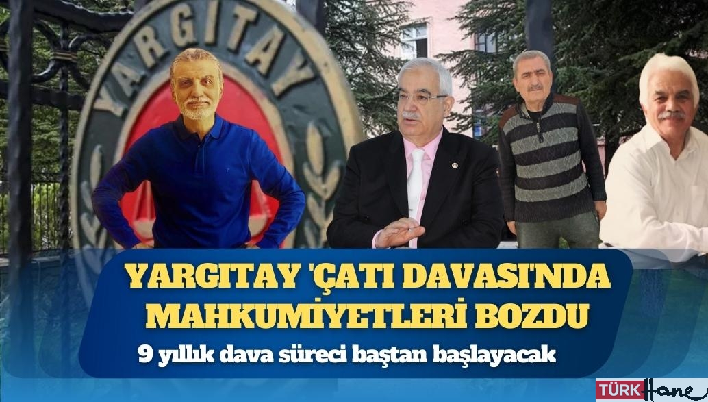 Yargıtay Ceza Genel Kurulu ‘Çatı Davası’nda mahkumiyetleri bozdu
