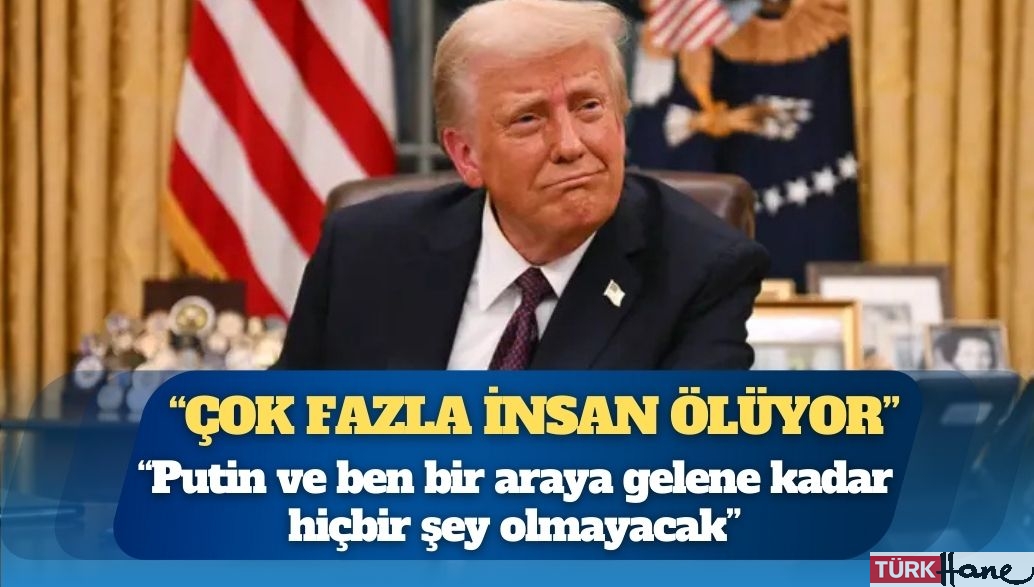 Trump: Putin ve ben bir araya gelene kadar hiçbir şey olmayacak