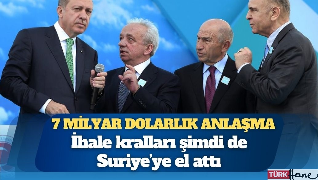 7 milyar dolarlık anlaşma: İhale kralları şimdi de Suriye’ye el attı