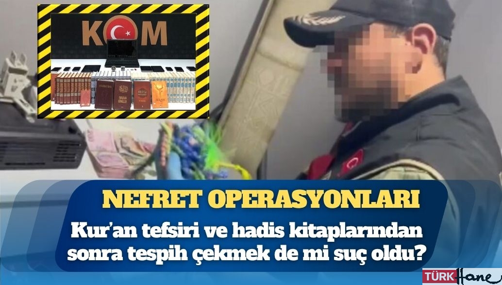 Gülen Hareketi’ne yönelik nefret operasyonları: Kur’an tefsiri ve hadis kitaplarından sonra tespih çekmek de mi suç ol