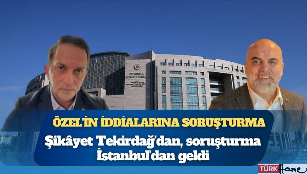 Özgür Özel’in AKP’li Mücahit Birinci iddialarına soruşturma: Şikâyet Tekirdağ’dan, soruşturma İstan
