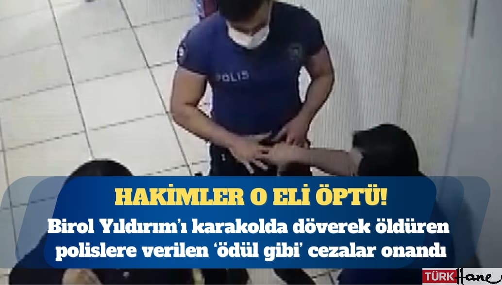 Birol Yıldırım’ı karakolda döverek öldüren polislere verilen ‘ödül gibi’ cezalar onandı