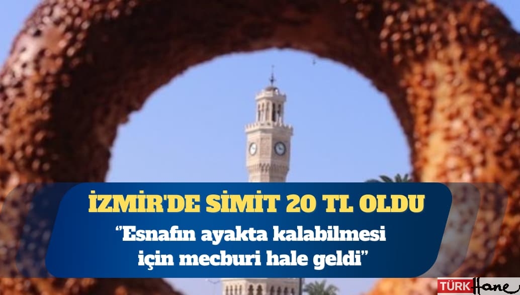 İzmir’de simit 20 TL oldu