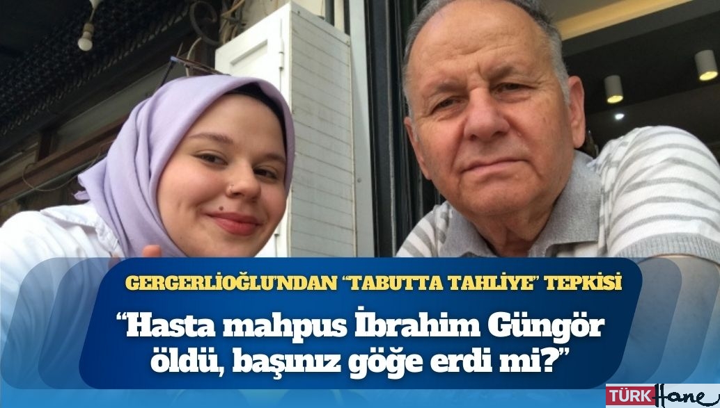 Ömer Faruk Gergerlioğlu’ndan “tabutta tahliye” tepkisi: Hasta mahpus İbrahim Güngör öldü, başınız göğe erdi mi