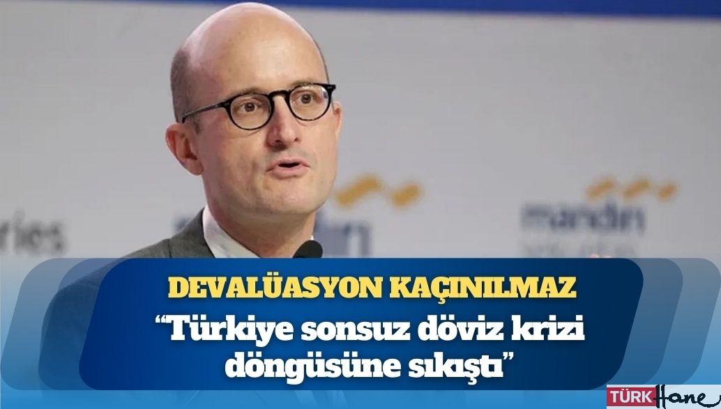 Robin Brooks’a göre devalüasyon kaçınılmaz: “Türkiye sonsuz döviz krizi döngüsüne sıkıştı”