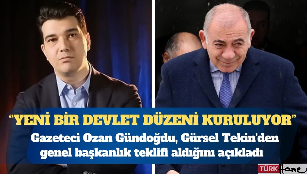 Gazeteci Ozan Gündoğdu, Gürsel Tekin’den genel başkanlık teklifi aldığını açıkladı: Yeni bir devlet düzeni ku