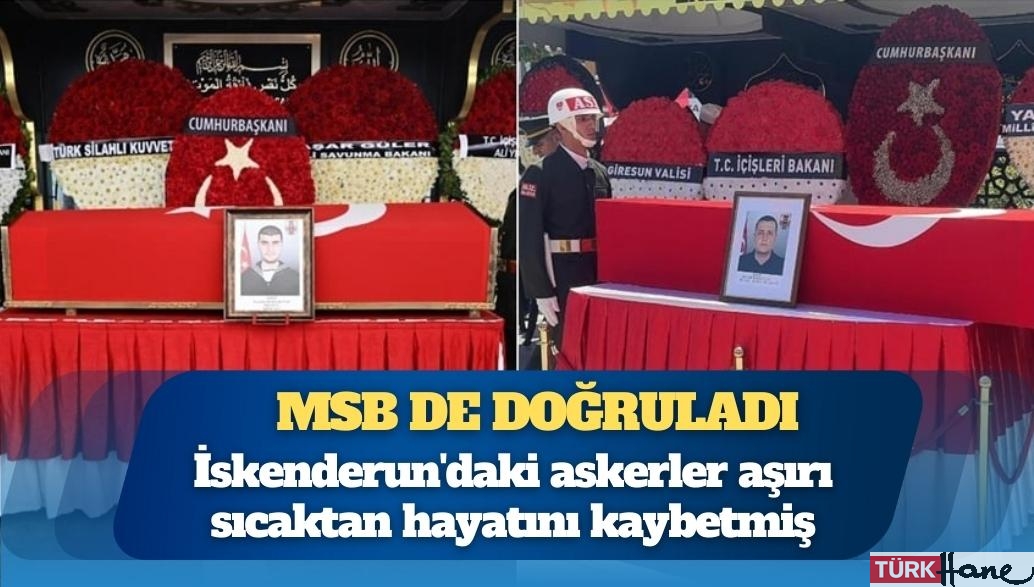 MSB de doğruladı: İskenderun’daki askerler aşırı sıcaktan hayatını kaybetmiş