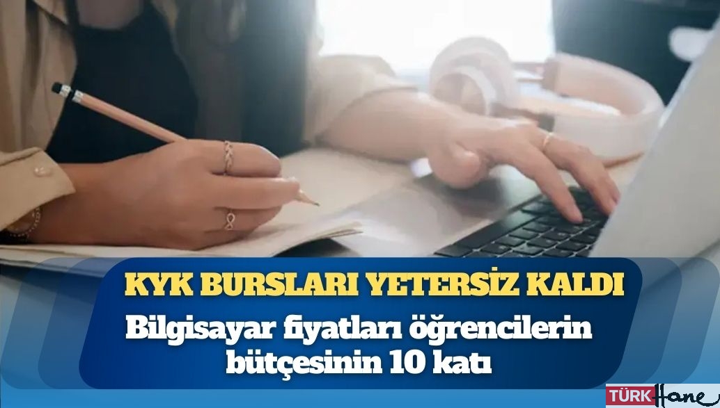 KYK bursları yetersiz kaldı: Bilgisayar fiyatları öğrencilerin bütçesinin 10 katı