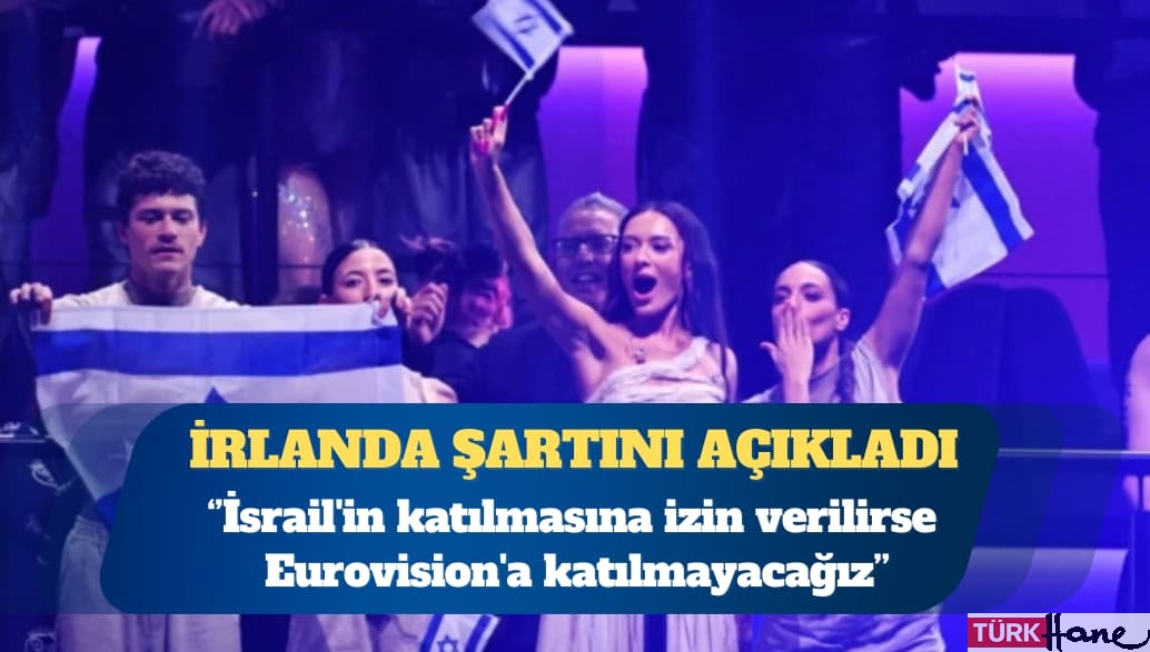 İrlanda: İsrail’in katılmasına izin verilirse Eurovision’a katılmayacağız