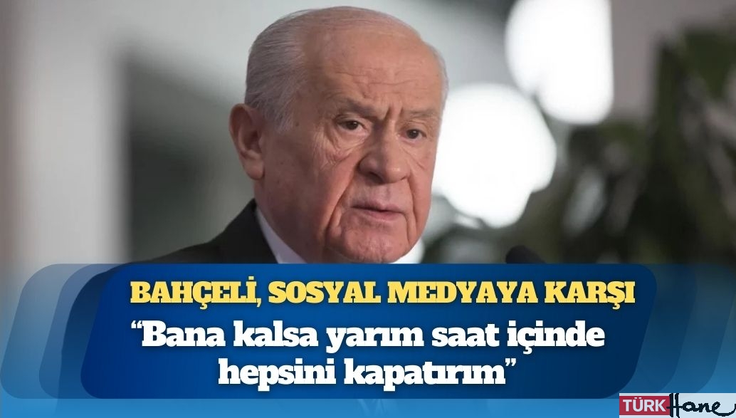 Devlet Bahçeli, sosyal medyaya karşı: “Bana kalsa yarım saat içinde hepsini kapatırım”
