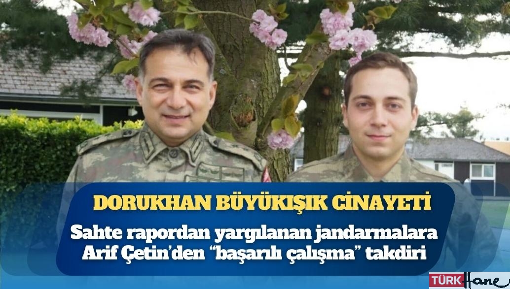 Dorukhan Büyükışık cinayeti: Sahte rapordan yargılanan jandarmalara Arif Çetin’den “başarılı çalışma” takdiri